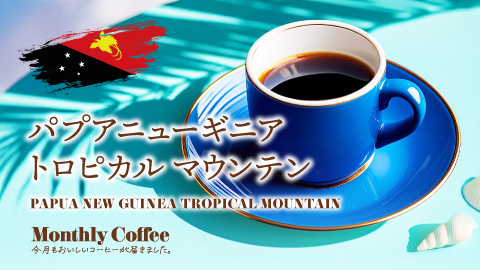 8月マンスリーコーヒー「パプアニューギニア トロピカルマウンテン」新発売